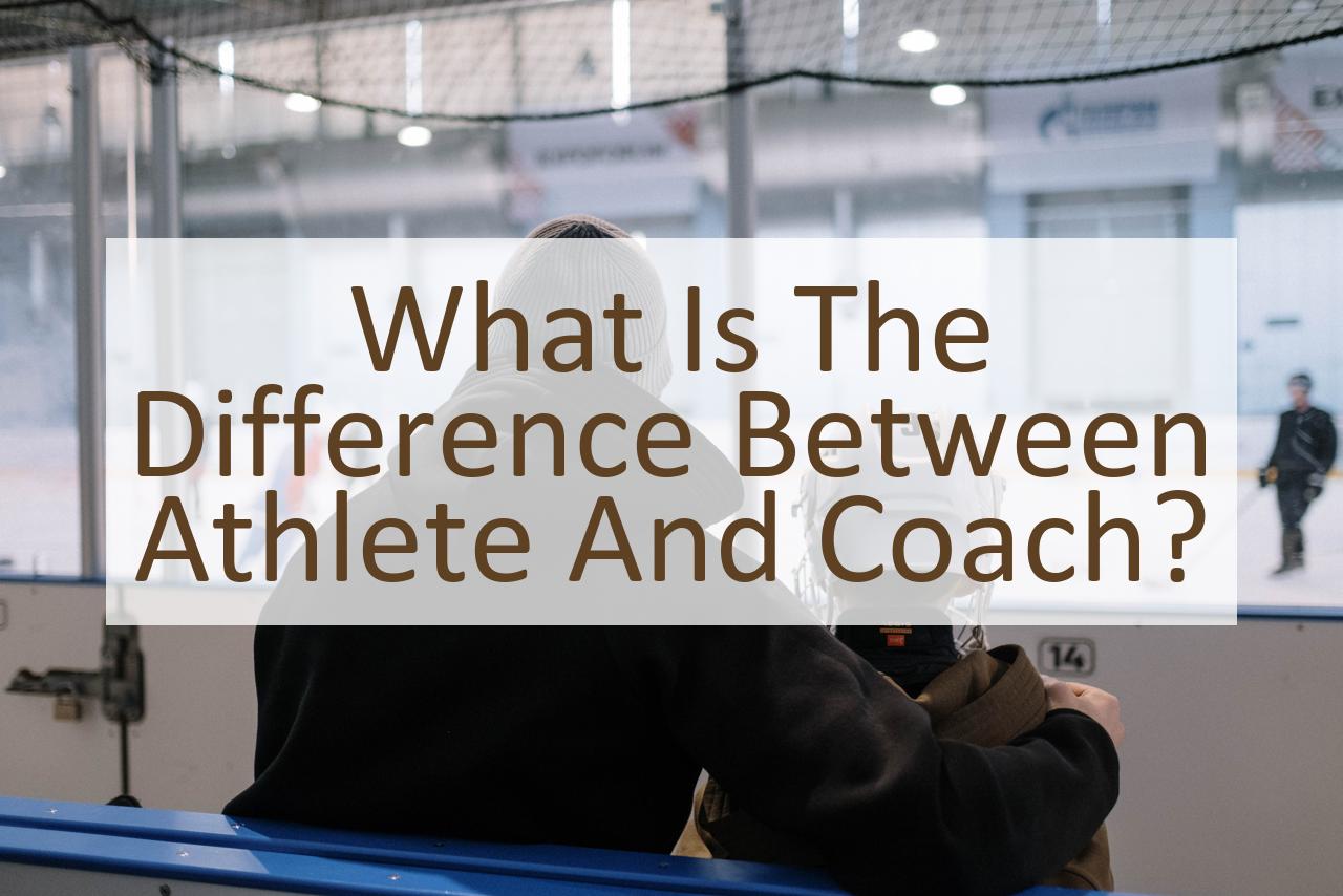 what-is-the-difference-between-athlete-and-coach-similar-different