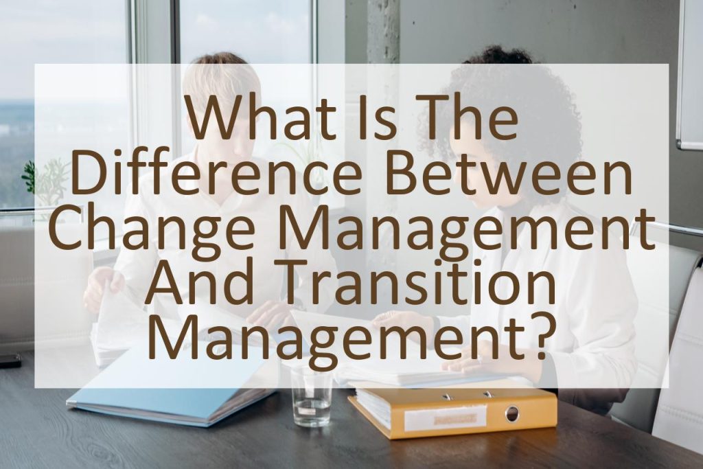 What Is The Difference Between Change Management And Transition 