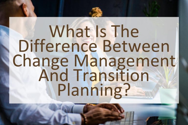 What is the Difference Between Change Management and Transition Planning? Similar Different