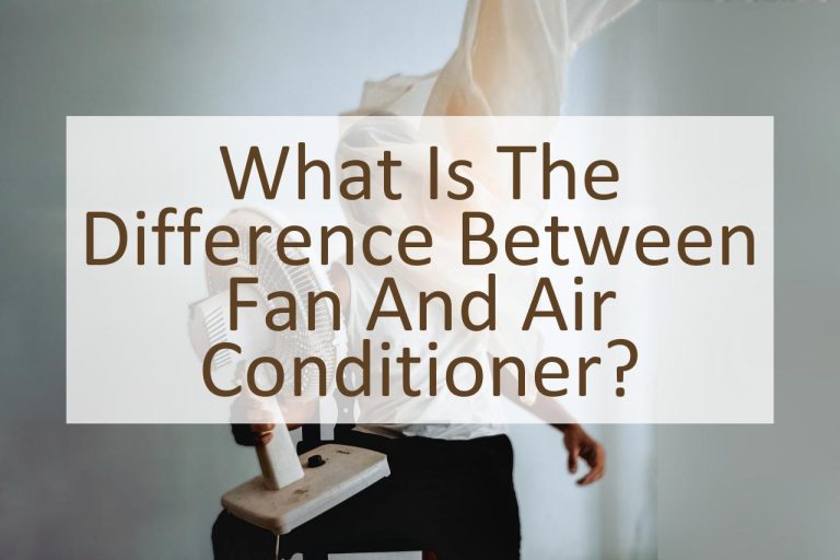 What is the Difference Between Fan and Air Conditioner? Similar Different