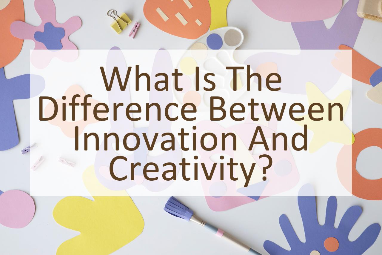 What Is The Difference Between Innovation And Creativity? - Similar ...