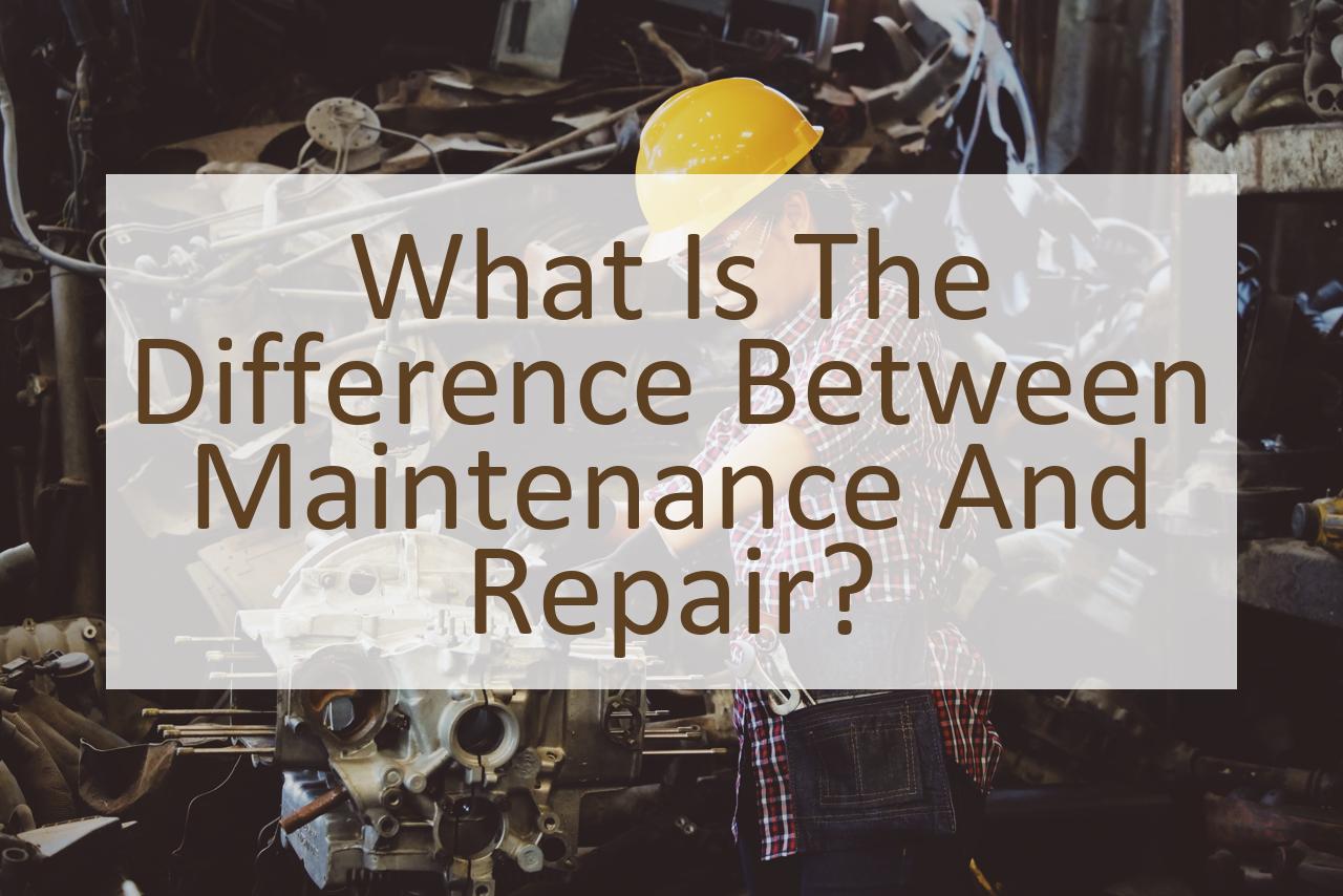 What Is The Difference Between Maintenance And Repair Similar Different