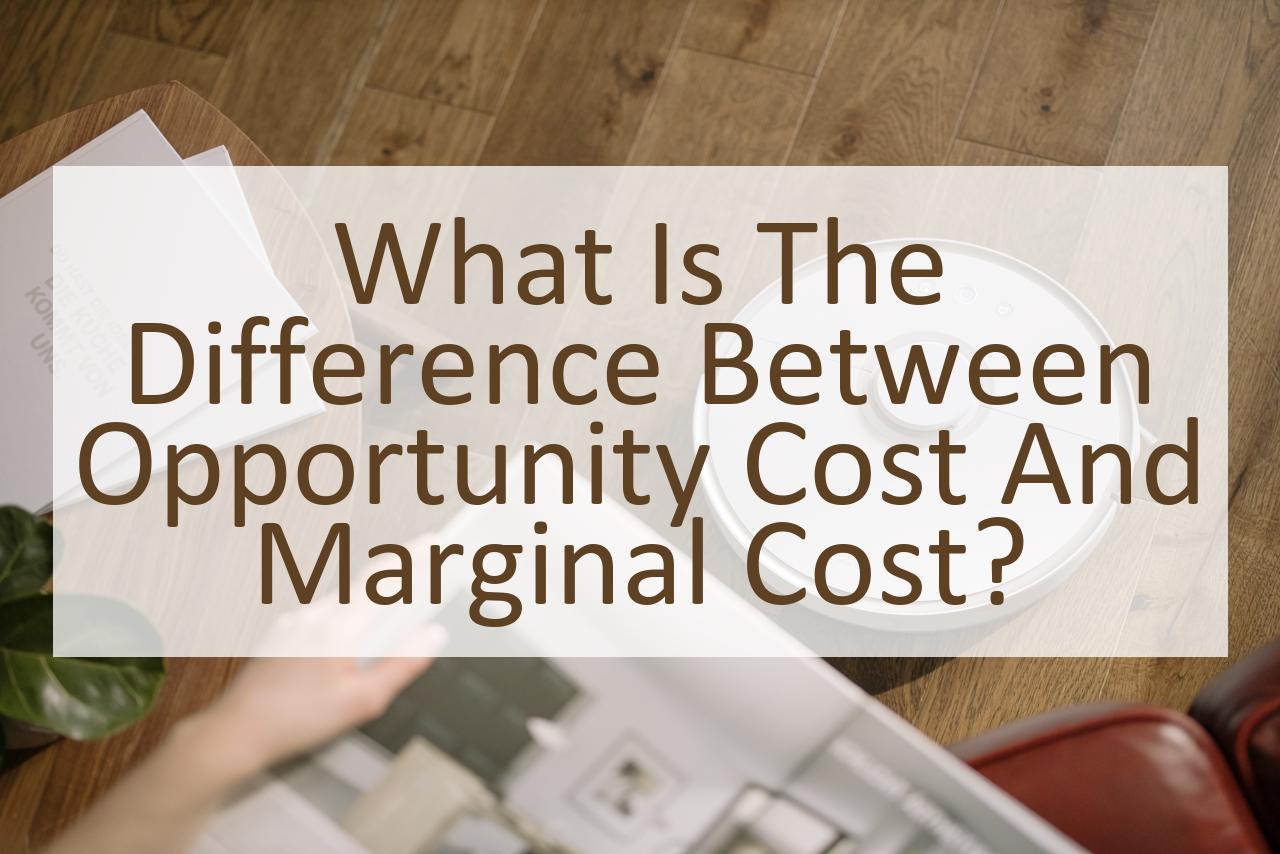 What Is The Difference Between Opportunity Cost And Marginal Opportunity Cost