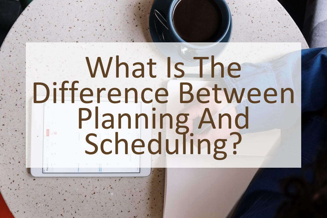 what-is-the-difference-between-planning-and-scheduling-similar-different