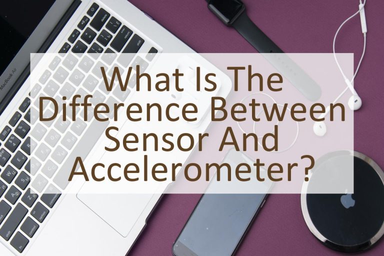 What is the Difference Between Sensor and Accelerometer? Similar