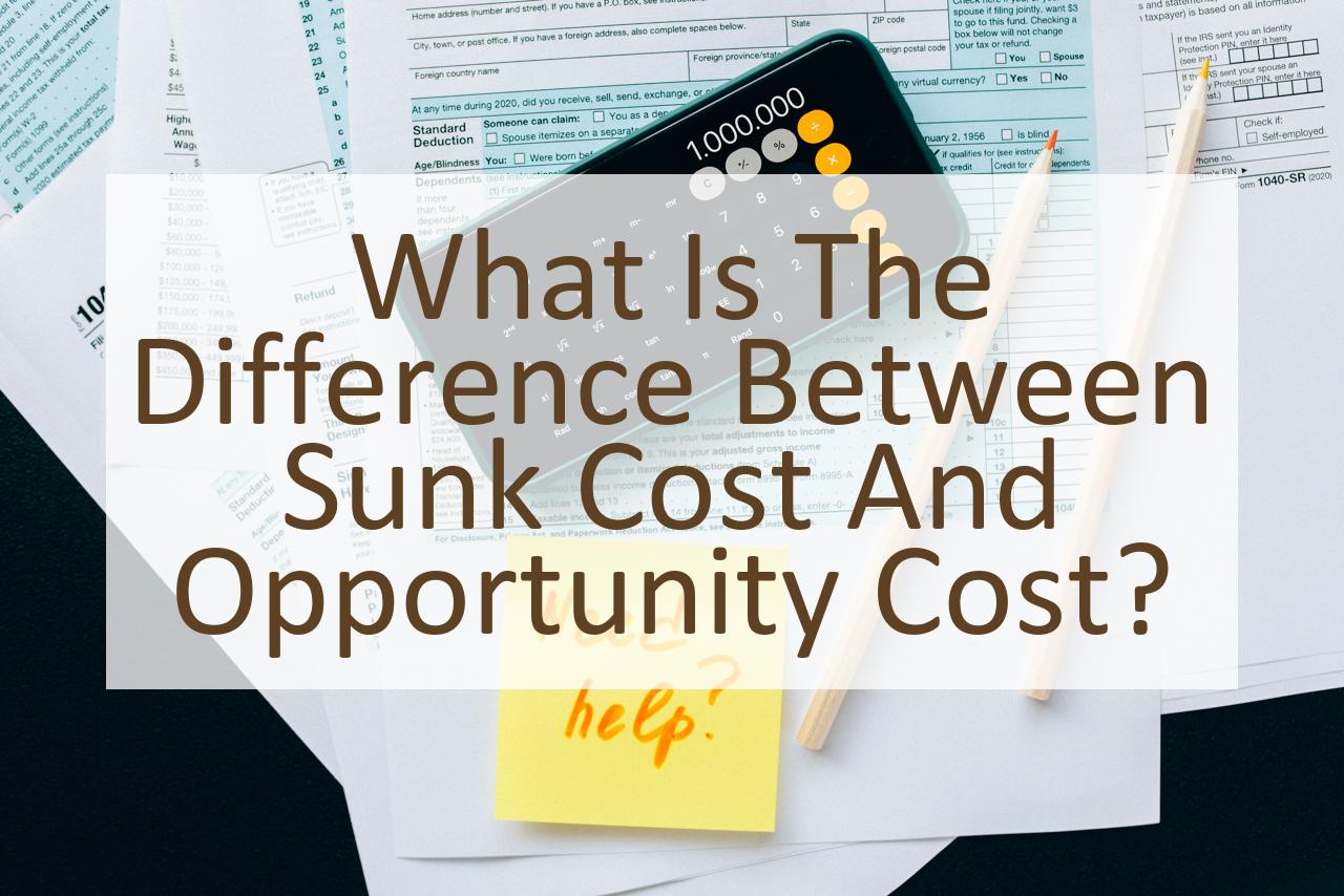 what-is-the-difference-between-sunk-cost-and-opportunity-cost