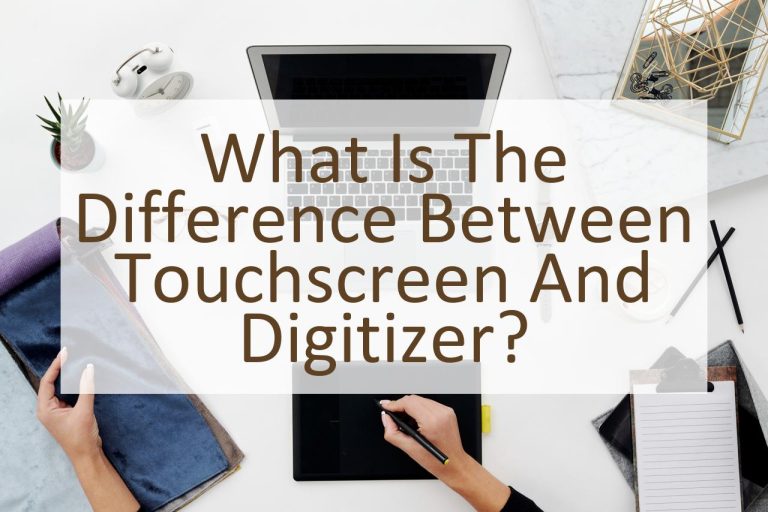 What Is The Difference Between Touchscreen And Digitizer Similar